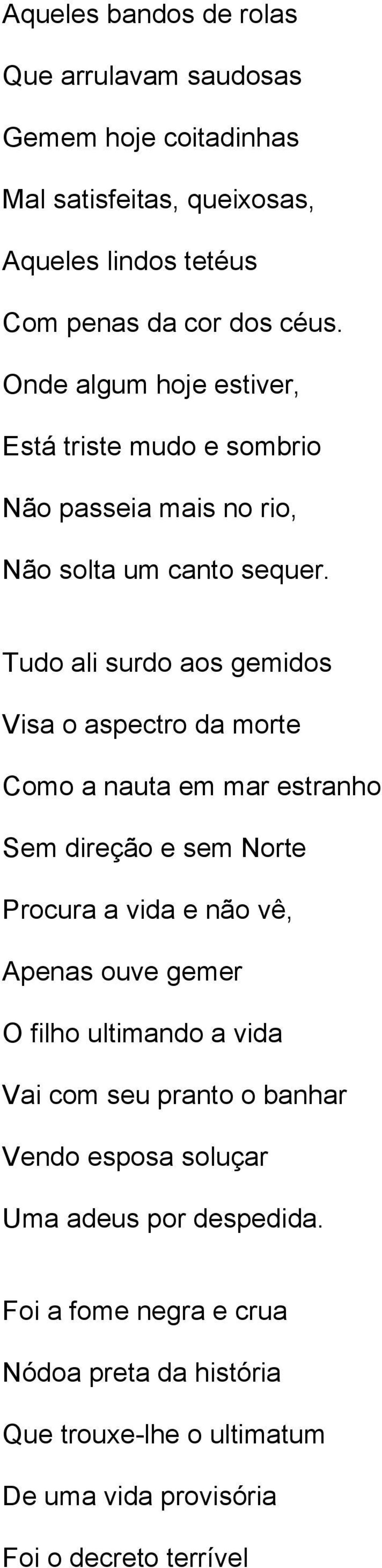 Tudo ali surdo aos gemidos Visa o aspectro da morte Como a nauta em mar estranho Sem direção e sem Norte Procura a vida e não vê, Apenas ouve gemer O