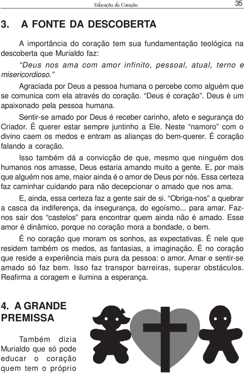 Agraciada por Deus a pessoa humana o percebe como alguém que se comunica com ela através do coração. Deus é coração. Deus é um apaixonado pela pessoa humana.