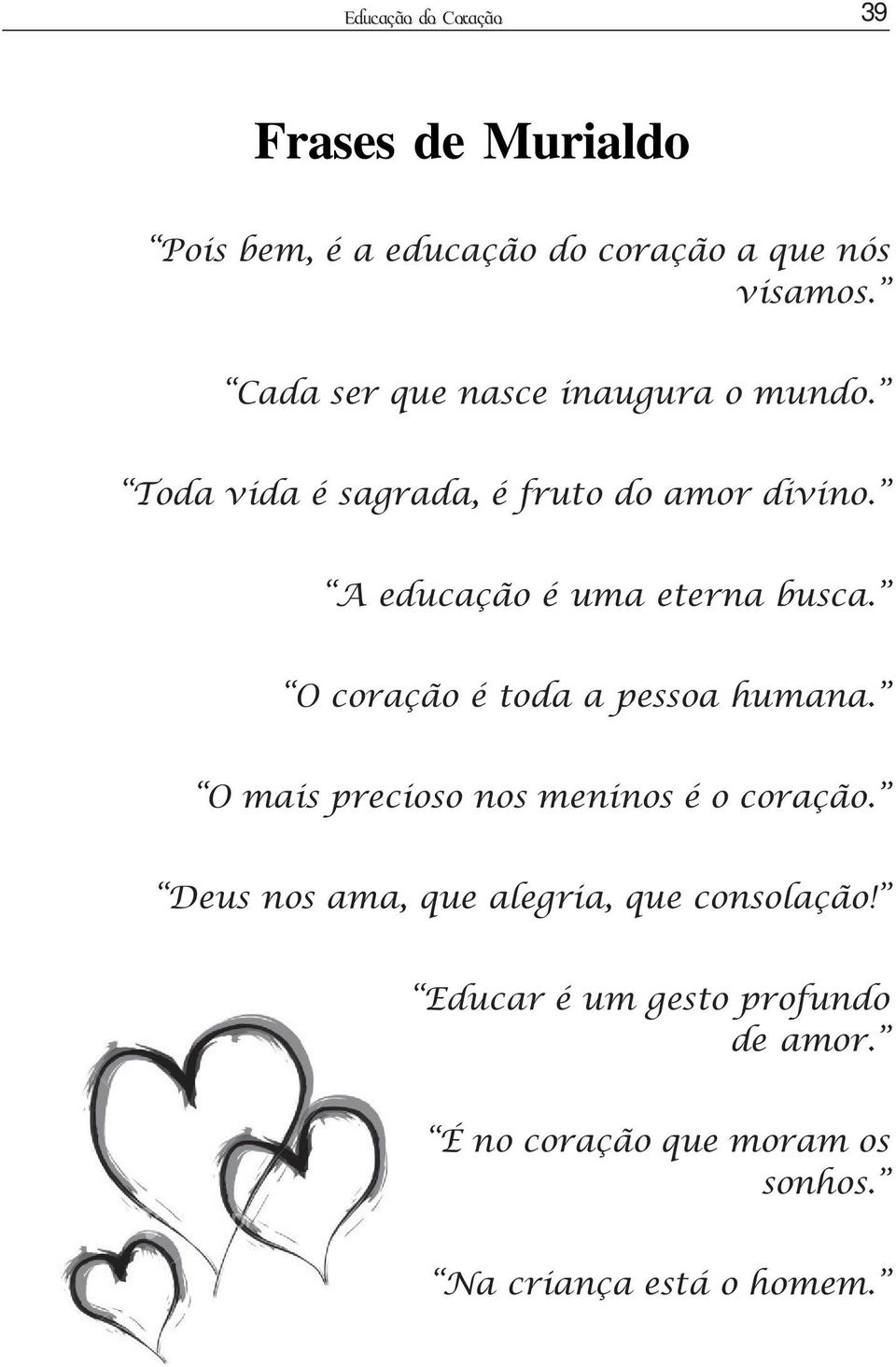 A educação é uma eterna busca. O coração é toda a pessoa humana. O mais precioso nos meninos é o coração.