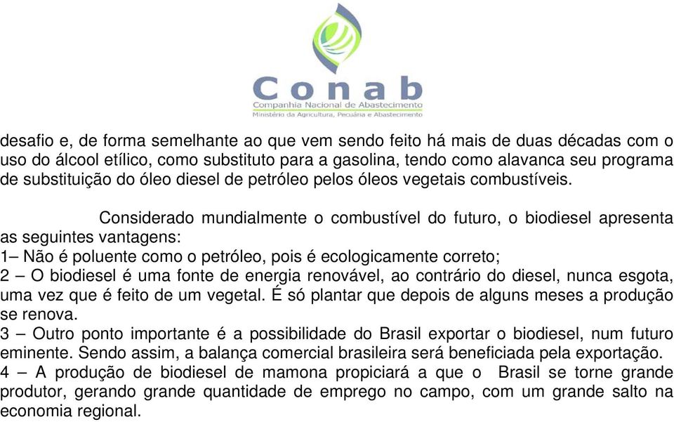 Considerado mundialmente o combustível do futuro, o biodiesel apresenta as seguintes vantagens: 1 Não é poluente como o petróleo, pois é ecologicamente correto; 2 O biodiesel é uma fonte de energia