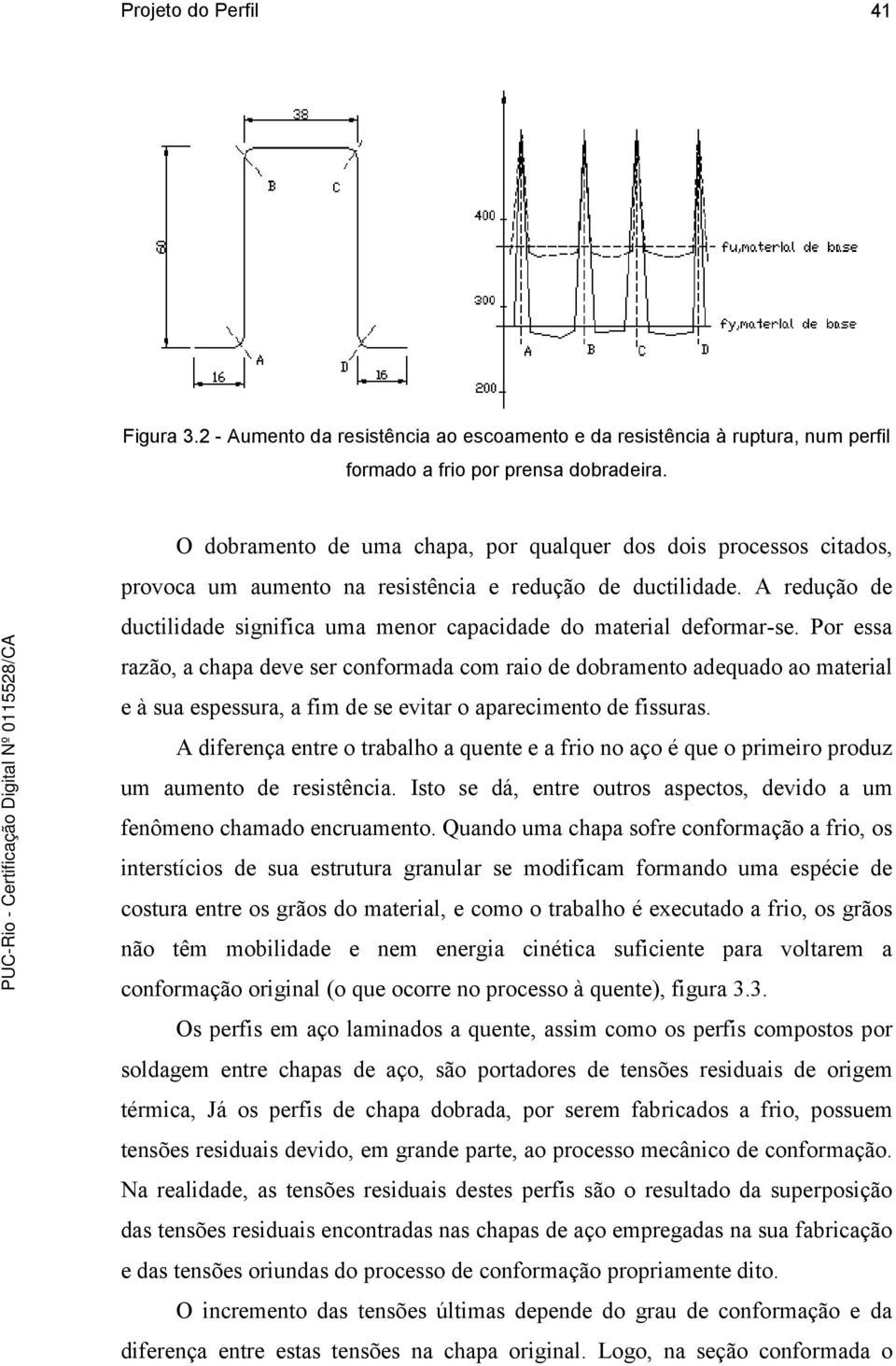 A redução de ductilidade signiica uma menor capacidade do material deormar-se.