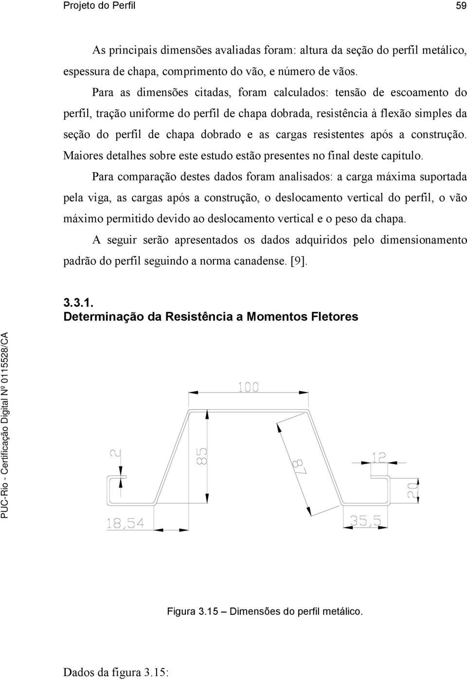 resistentes após a construção. Maiores detalhes sobre este estudo estão presentes no inal deste capítulo.