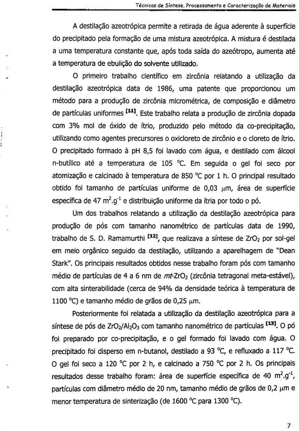 O primeiro trabalho científico em zircônia relatando a utilização da destilação azeotrópica data de 1986, uma patente que proporcionou um método para a produção de zircônia micrométrica, de