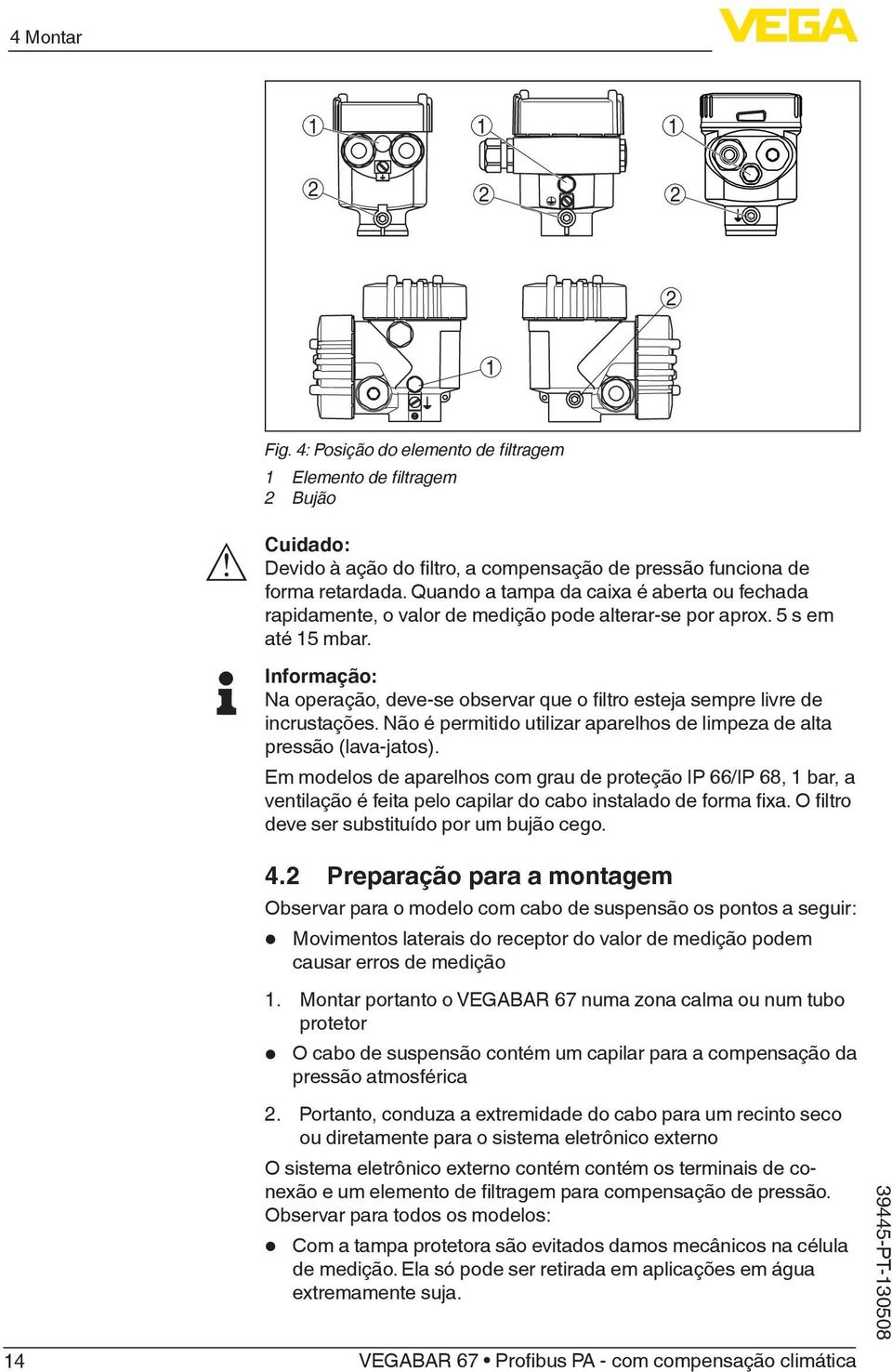 Informação: Na operação, deve-se observar que o filtro esteja sempre livre de incrustações. Não é permitido utilizar aparelhos de limpeza de alta pressão (lava-jatos).