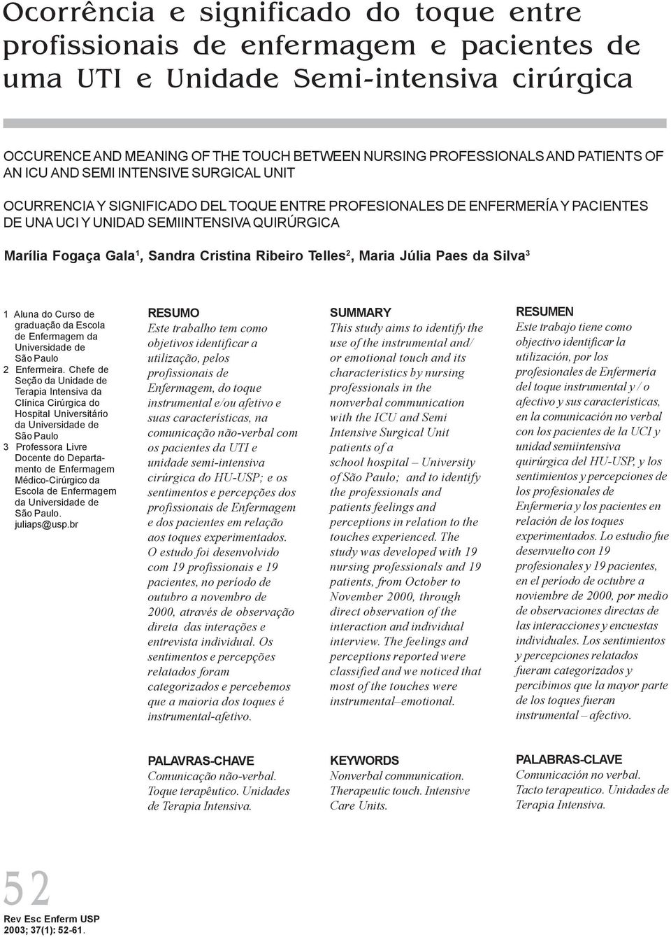 AN ICU AND SEMI INTENSIVE SURGICAL UNIT OCURRENCIA Y SIGNIFICADO DEL TOQUE ENTRE PROFESIONALES DE ENFERMERÍA Y PACIENTES DE UNA UCI Y UNIDAD SEMIINTENSIVA QUIRÚRGICA Marília Fogaça Gala, Sandra