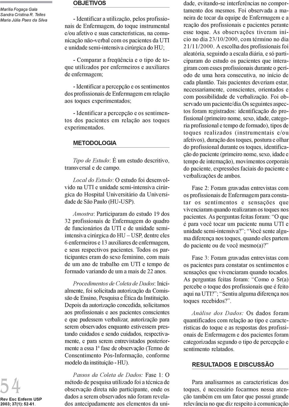 pacientes da UTI e unidade semiintensiva cirúrgica do HU; Comparar a freqüência e o tipo de toque utilizados por enfermeiros e auxiliares de enfermagem; Identificar a percepção e os sentimentos dos