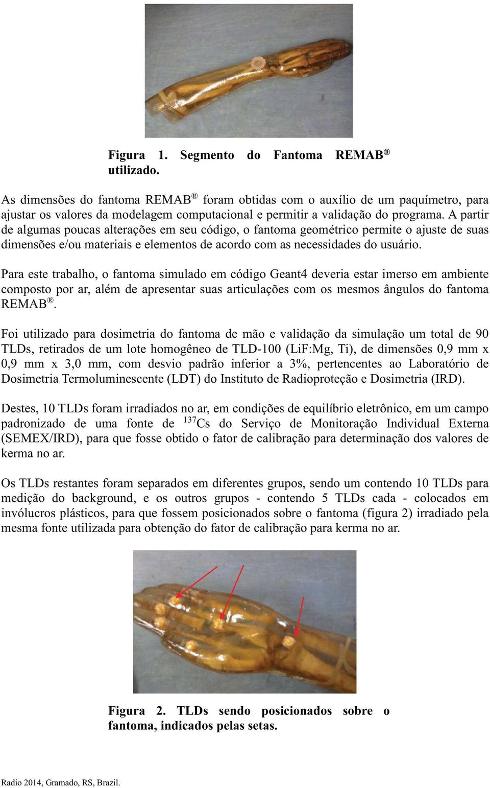 A partir de algumas poucas alterações em seu código, o fantoma geométrico permite o ajuste de suas dimensões e/ou materiais e elementos de acordo com as necessidades do usuário.