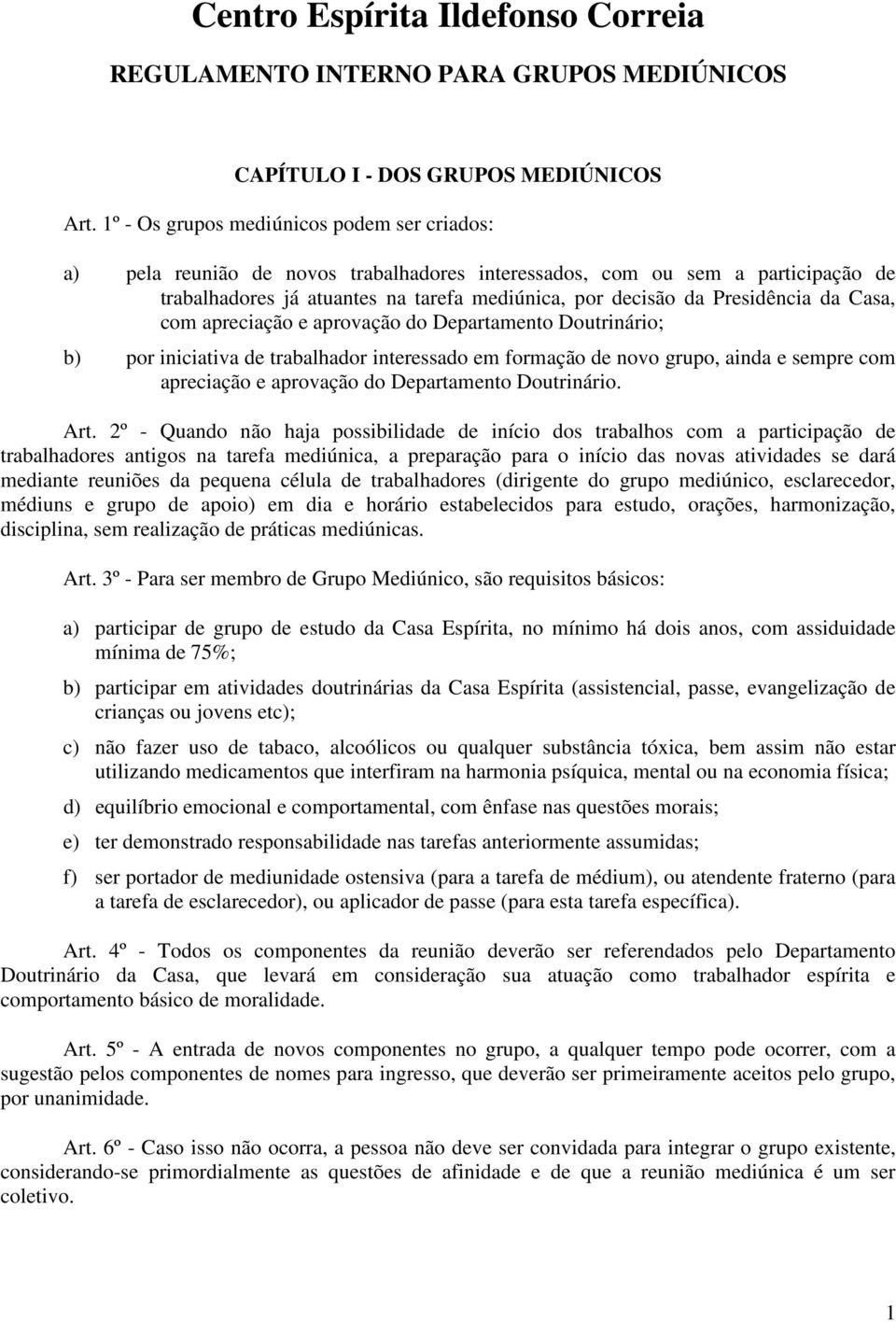 Presidência da Casa, com apreciação e aprovação do Departamento Doutrinário; b) por iniciativa de trabalhador interessado em formação de novo grupo, ainda e sempre com apreciação e aprovação do