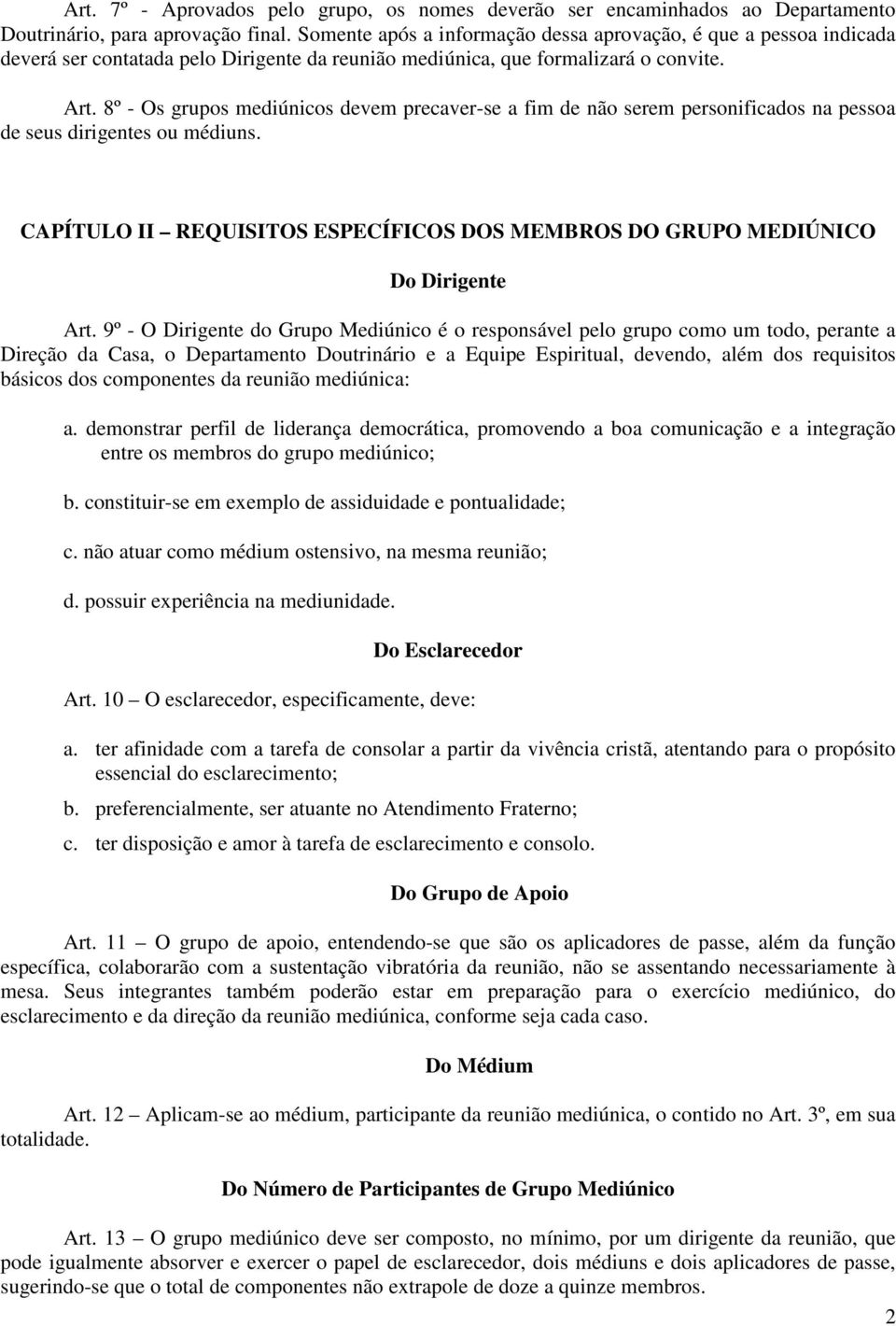 8º - Os grupos mediúnicos devem precaver-se a fim de não serem personificados na pessoa de seus dirigentes ou médiuns.