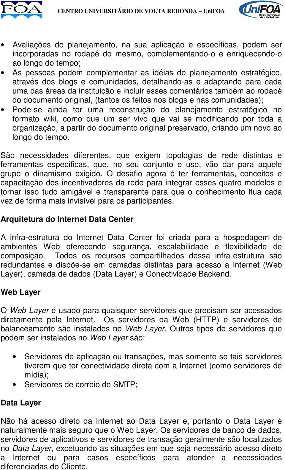 os feitos nos blogs e nas comunidades); Pode-se ainda ter uma reconstrução do planejamento estratégico no formato wiki, como que um ser vivo que vai se modificando por toda a organização, a partir do