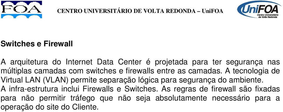 A tecnologia de Virtual LAN (VLAN) permite separação lógica para segurança do ambiente.