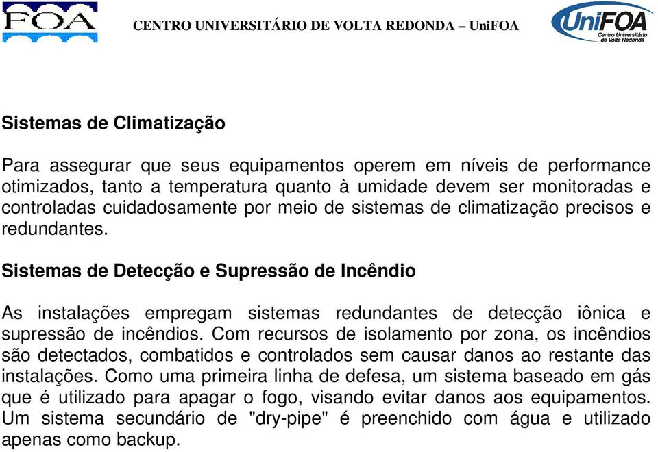 Sistemas de Detecção e Supressão de Incêndio As instalações empregam sistemas redundantes de detecção iônica e supressão de incêndios.