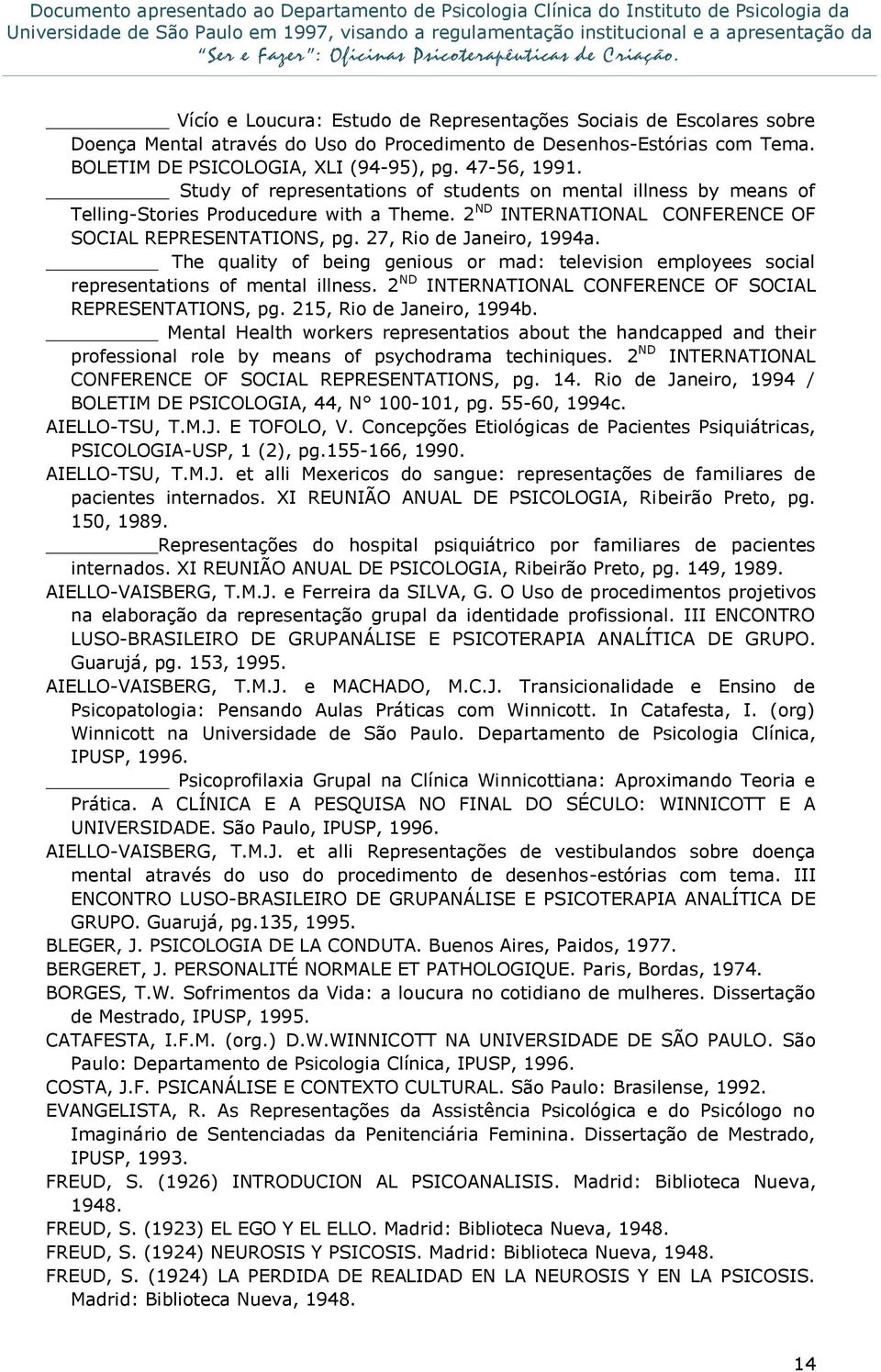 The quality of being genious or mad: television employees social representations of mental illness. 2 ND INTERNATIONAL CONFERENCE OF SOCIAL REPRESENTATIONS, pg. 215, Rio de Janeiro, 1994b.