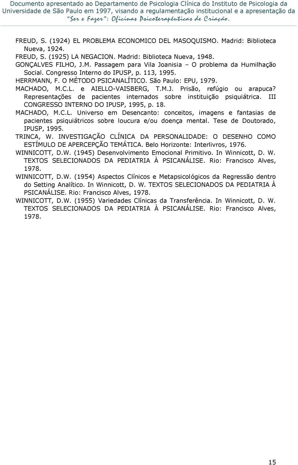 Representações de pacientes internados sobre instituição psiquiátrica. III CONGRESSO INTERNO DO IPUSP, 1995, p. 18. MACHADO, M.C.L.