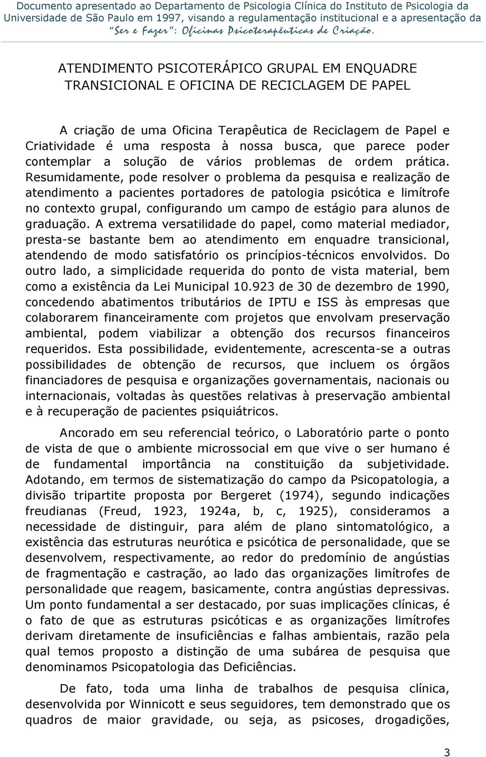 Resumidamente, pode resolver o problema da pesquisa e realização de atendimento a pacientes portadores de patologia psicótica e limítrofe no contexto grupal, configurando um campo de estágio para