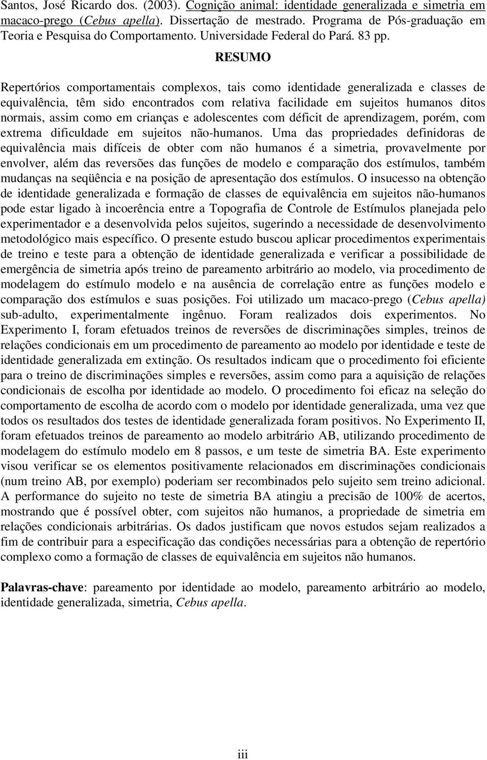 RESUMO Repertórios comportamentais complexos, tais como identidade generalizada e classes de equivalência, têm sido encontrados com relativa facilidade em sujeitos humanos ditos normais, assim como