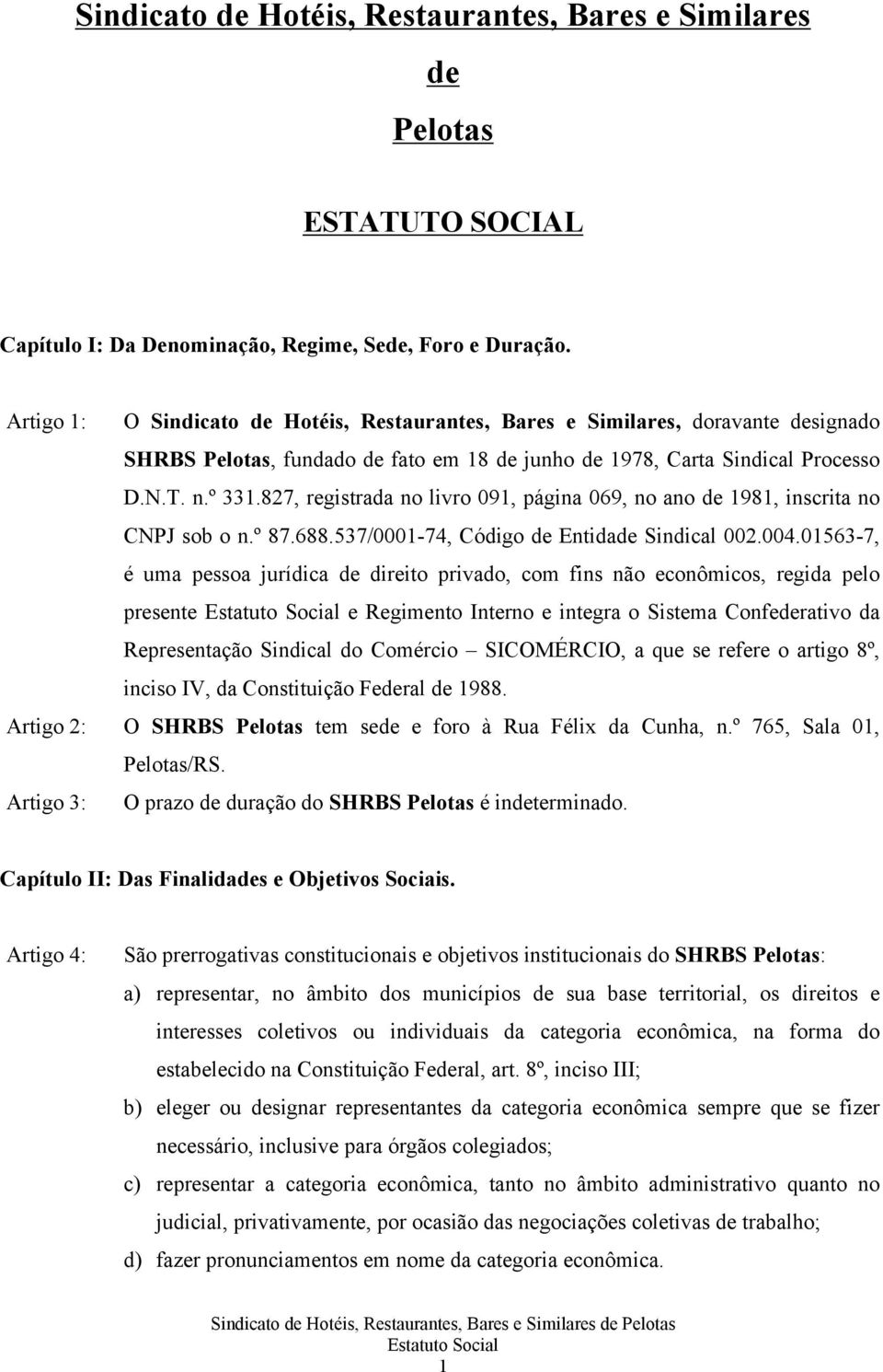 827, registrada no livro 091, página 069, no ano de 1981, inscrita no CNPJ sob o n.º 87.688.537/0001 74, Código de Entidade Sindical 002.004.