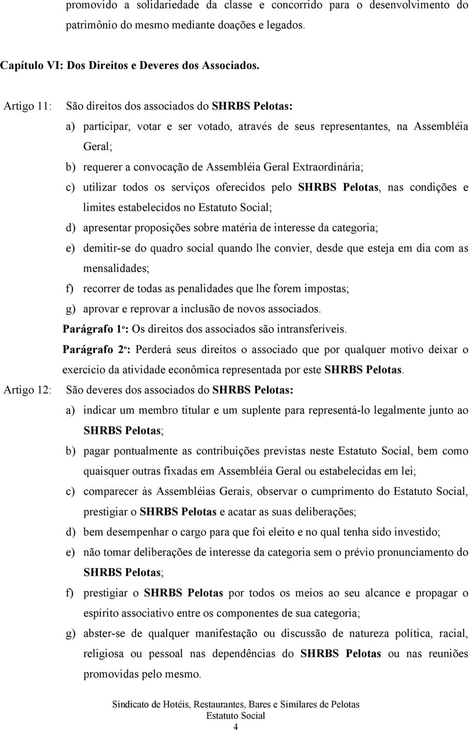 Geral Extraordinária; c) utilizar todos os serviços oferecidos pelo SHRBS Pelotas, nas condições e limites estabelecidos no ; d) apresentar proposições sobre matéria de interesse da categoria; e)