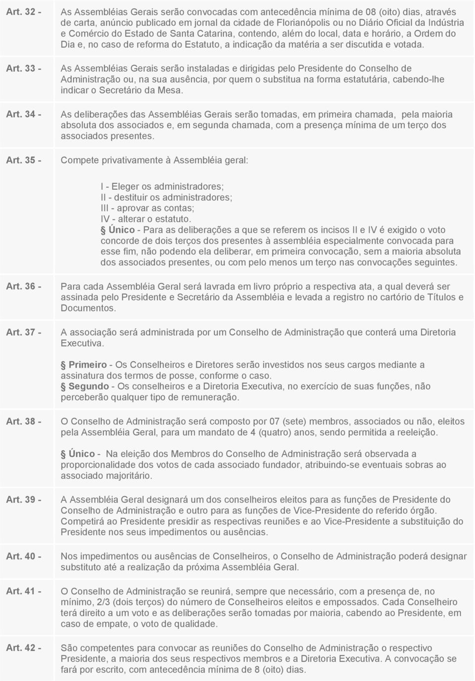 Comércio do Estado de Santa Catarina, contendo, além do local, data e horário, a Ordem do Dia e, no caso de reforma do Estatuto, a indicação da matéria a ser discutida e votada.