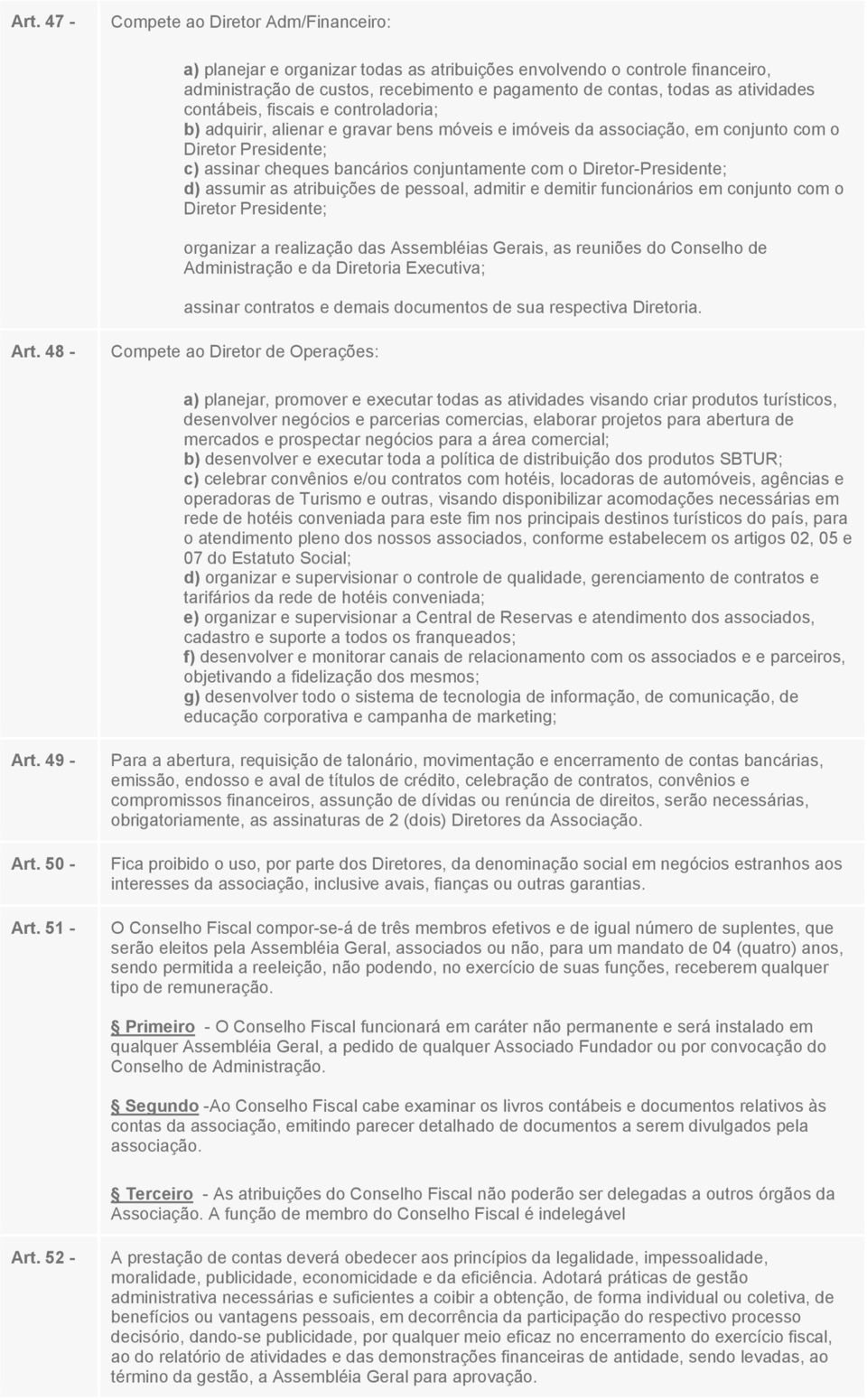 o Diretor-Presidente; d) assumir as atribuições de pessoal, admitir e demitir funcionários em conjunto com o Diretor Presidente; organizar a realização das Assembléias Gerais, as reuniões do Conselho