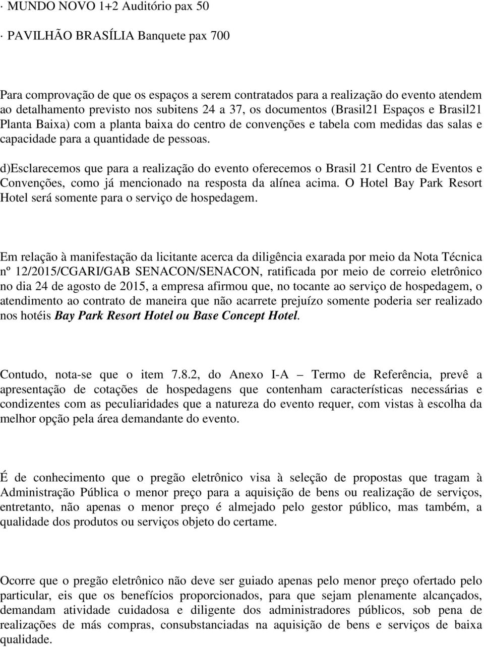 d)esclarecemos que para a realização do evento oferecemos o Brasil 21 Centro de Eventos e Convenções, como já mencionado na resposta da alínea acima.