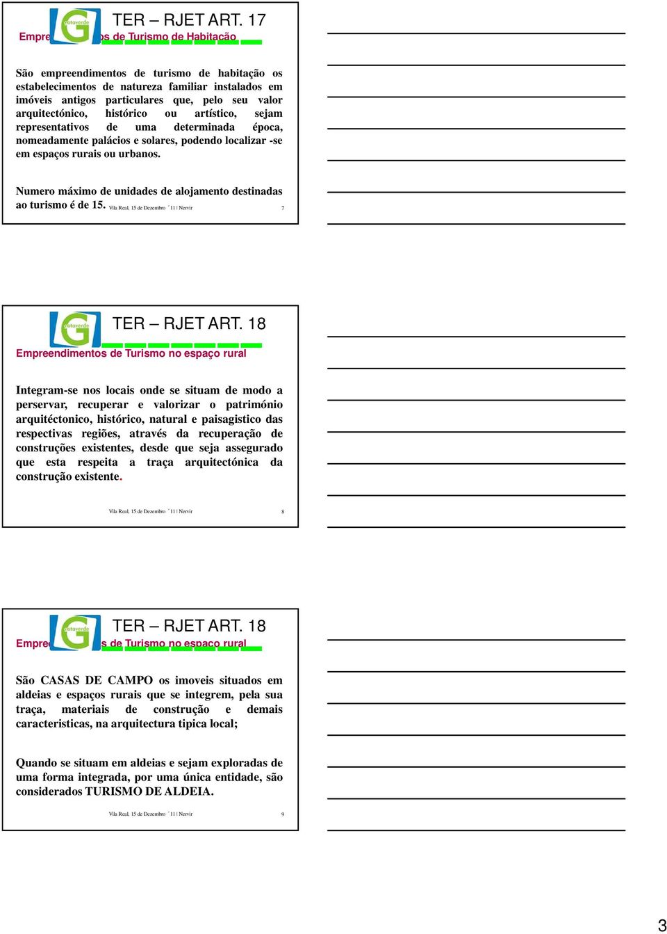 unidades de alojamento destinadas ao turismo é de 15 Vila Real, 15 de Dezembro 11 Nervir 7 TER RJET ART 18 Empreendimentos de Turismo no espaço rural Integram-se nos locais onde se situam de modo a