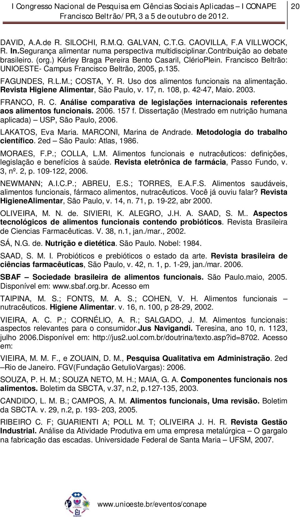 Revista Higiene Alimentar, São Paulo, v. 17, n. 108, p. 42-47, Maio. 2003. FRANCO, R. C. Análise comparativa de legislações internacionais referentes aos alimentos funcionais. 2006. 157 f.