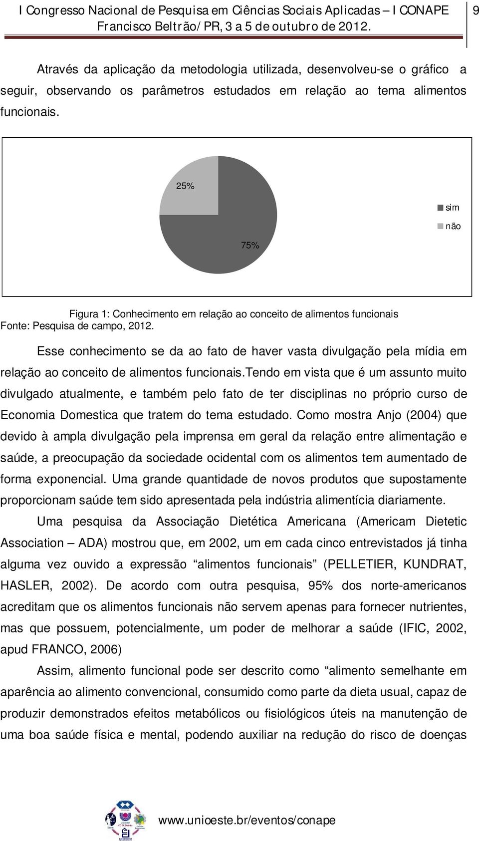 funcionais.tendo em vista que é um assunto muito divulgado atualmente, e também pelo fato de ter disciplinas no próprio curso de Economia Domestica que tratem do tema estudado.