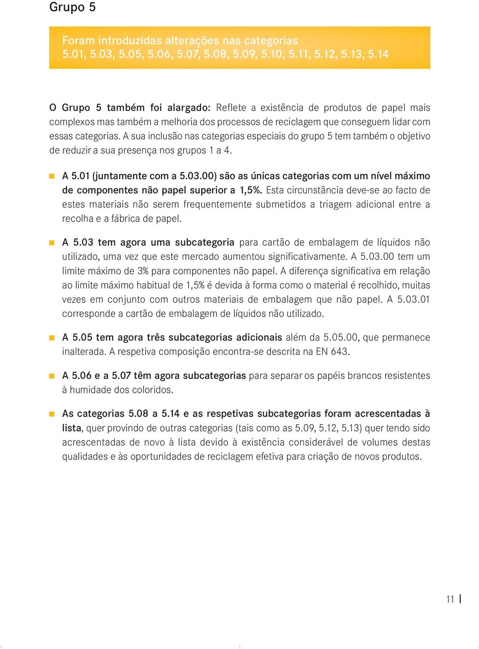 A sua inclusão nas categorias especiais do grupo 5 tem também o objetivo de reduzir a sua presença nos grupos 1 a 4. A 5.01 (juntamente com a 5.03.