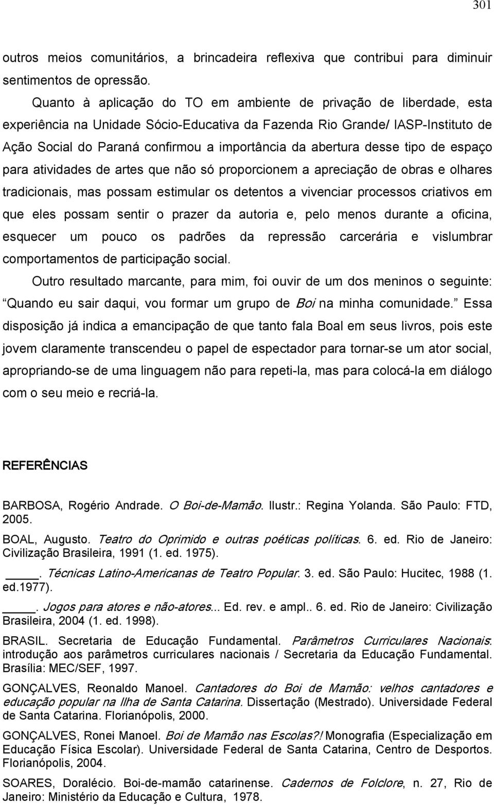 abertura desse tipo de espaço para atividades de artes que não só proporcionem a apreciação de obras e olhares tradicionais, mas possam estimular os detentos a vivenciar processos criativos em que