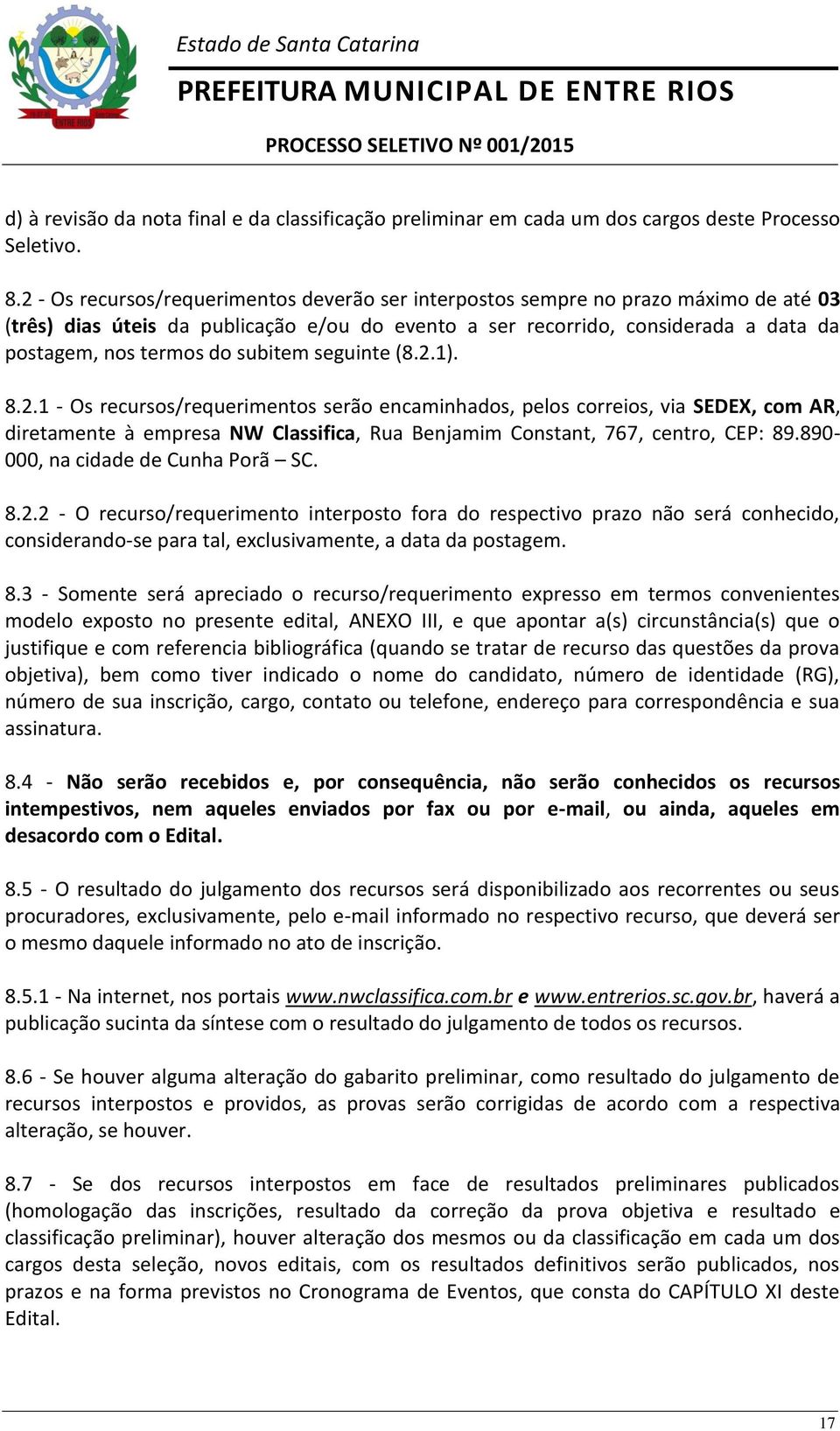 subitem seguinte (8.2.1). 8.2.1 - Os recursos/requerimentos serão encaminhados, pelos correios, via SEDEX, com AR, diretamente à empresa NW Classifica, Rua Benjamim Constant, 767, centro, CEP: 89.