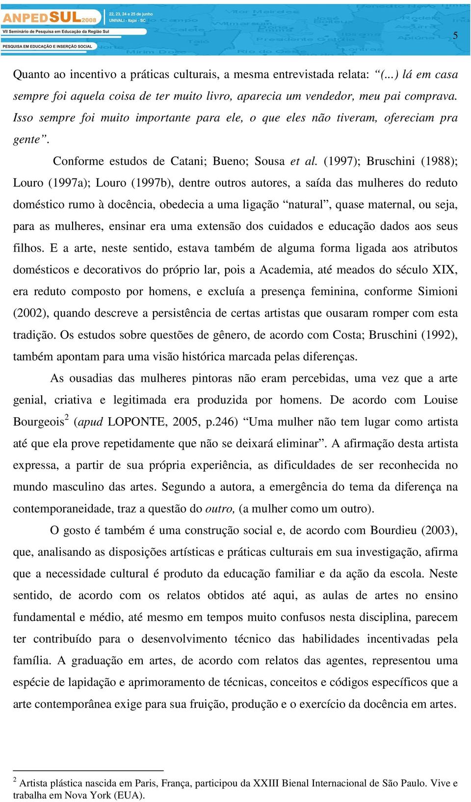 (1997); Bruschini (1988); Louro (1997a); Louro (1997b), dentre outros autores, a saída das mulheres do reduto doméstico rumo à docência, obedecia a uma ligação natural, quase maternal, ou seja, para