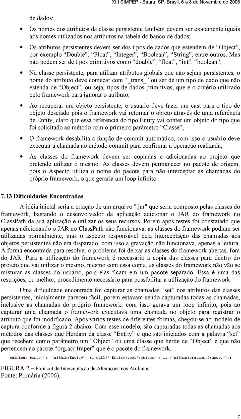 Mas não podem ser de tipos primitivos como double, float, int, boolean ; Na classe persistente, para utilizar atributos globais que não sejam persistentes, o nome do atributo deve começar com _trans_