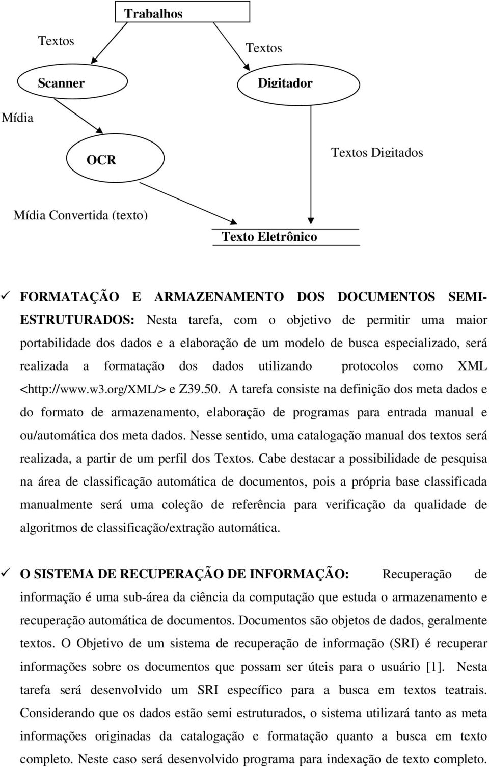 org/xml/> e Z39.50. A tarefa consiste na definição dos meta dados e do formato de armazenamento, elaboração de programas para entrada manual e ou/automática dos meta dados.