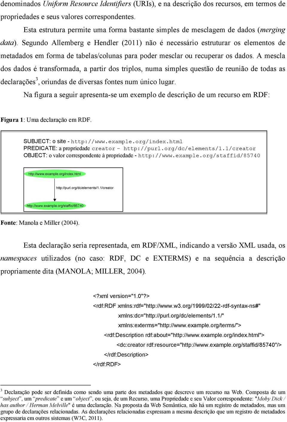 Segundo Allemberg e Hendler (2011) não é necessário estruturar os elementos de metadados em forma de tabelas/colunas para poder mesclar ou recuperar os dados.