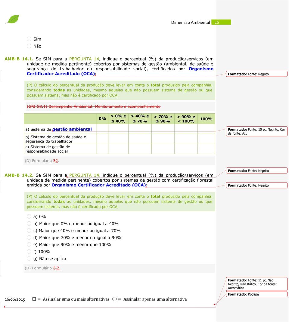 produzido pela companhia, considerando todas as unidades, mesmo aquelas que não possuem sistema de gestão ou que possuem sistema, mas não é certificado por OCA. (GRI G3.