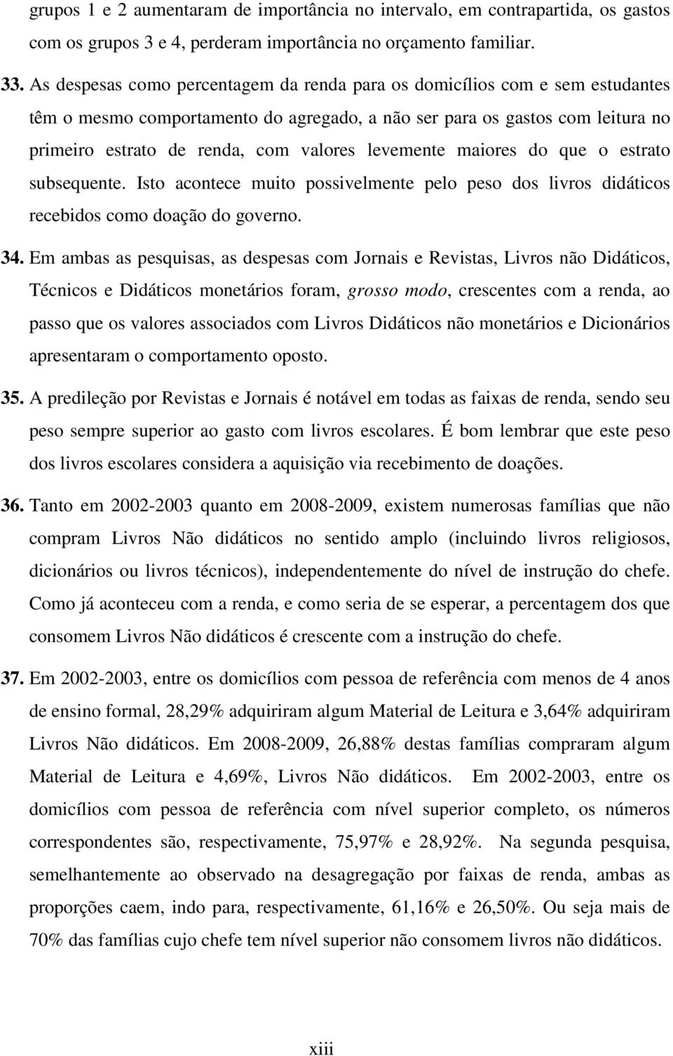 levemente maiores do que o estrato subsequente. Isto acontece muito possivelmente pelo peso dos livros didáticos recebidos como doação do governo. 34.