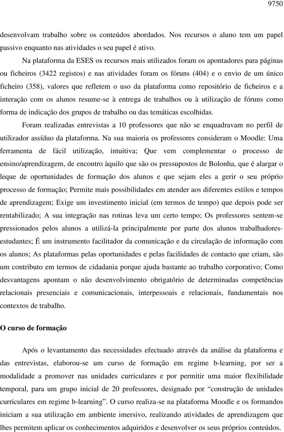 que refletem o uso da plataforma como repositório de ficheiros e a interação com os alunos resume-se à entrega de trabalhos ou à utilização de fóruns como forma de indicação dos grupos de trabalho ou