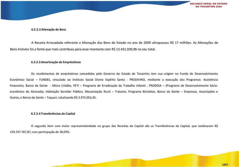 2.3 Amortização de Empréstimos Os recebimentos de empréstimos concedidos pelo Governo do Estado do Tocantins tem sua origem no Fundo de Desenvolvimento Econômico Social FUNDES, vinculado ao Instituto