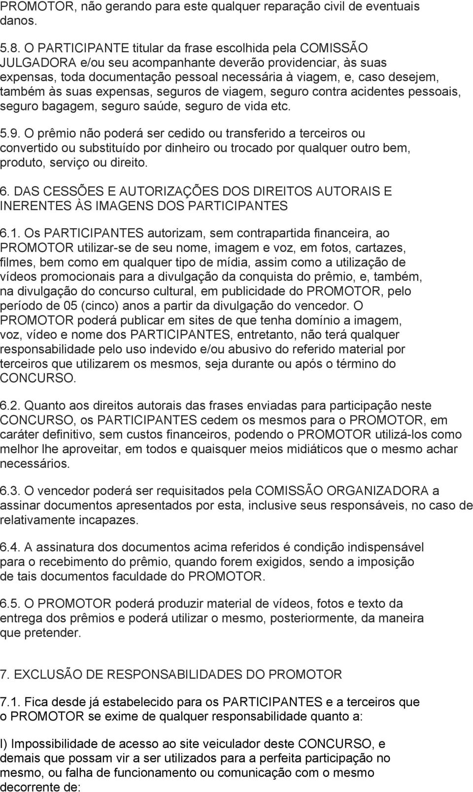 às suas expensas, seguros de viagem, seguro contra acidentes pessoais, seguro bagagem, seguro saúde, seguro de vida etc. 5.9.