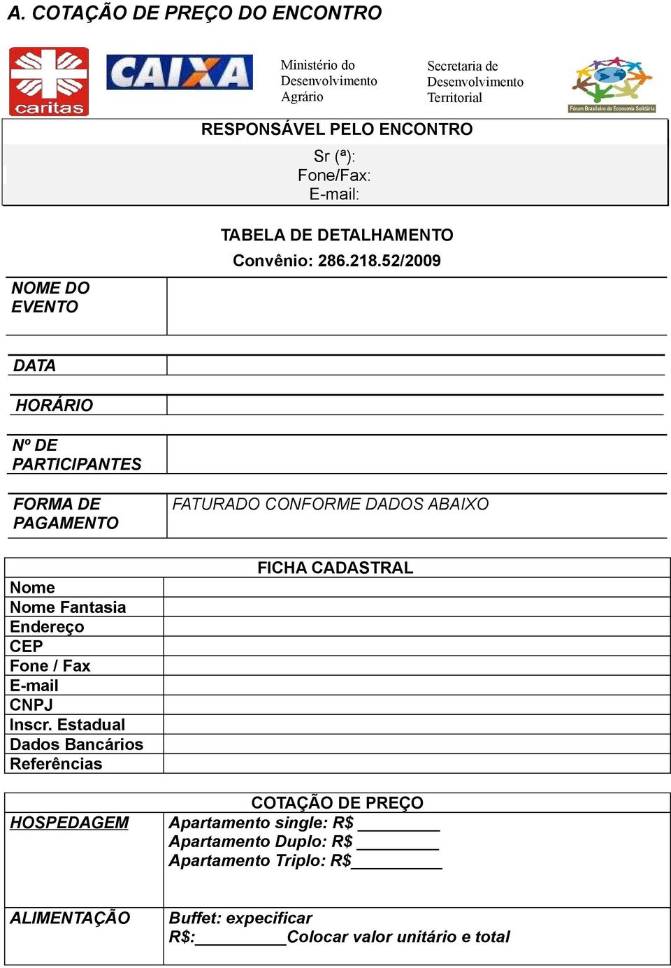 52/2009 DATA HORÁRIO Nº DE PARTICIPANTES FORMA DE PAGAMENTO FATURADO CONFORME DADOS ABAIXO Nome Nome Fantasia Endereço CEP Fone / Fax