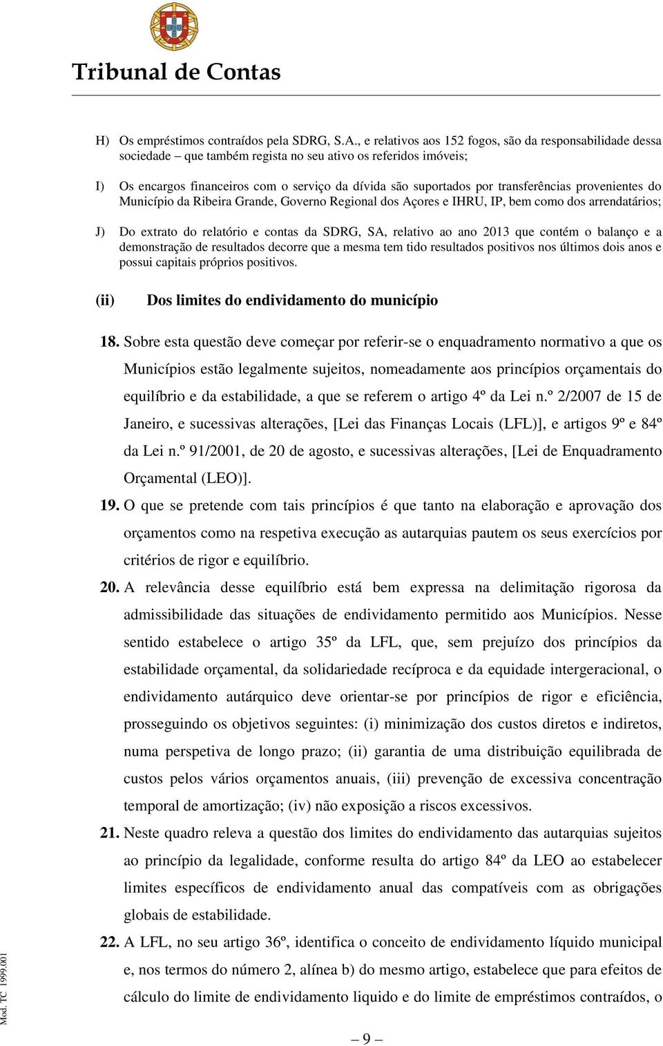 transferências provenientes do Município da Ribeira Grande, Governo Regional dos Açores e IHRU, IP, bem como dos arrendatários; J) Do extrato do relatório e contas da SDRG, SA, relativo ao ano 2013