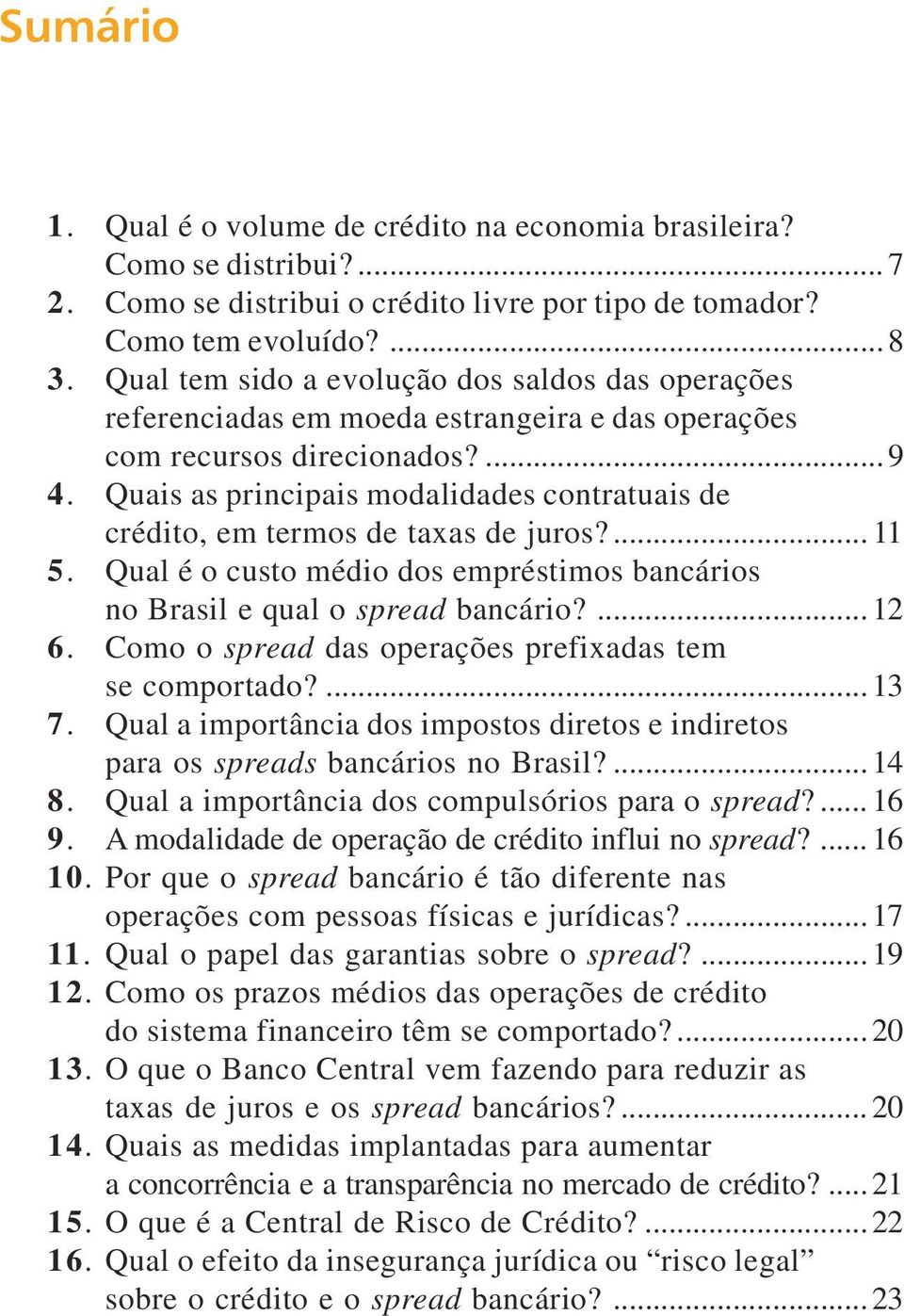 Quais as principais modalidades contratuais de crédito, em termos de taxas de juros?... 11 5. Qual é o custo médio dos empréstimos bancários no Brasil e qual o spread bancário?...12 6.