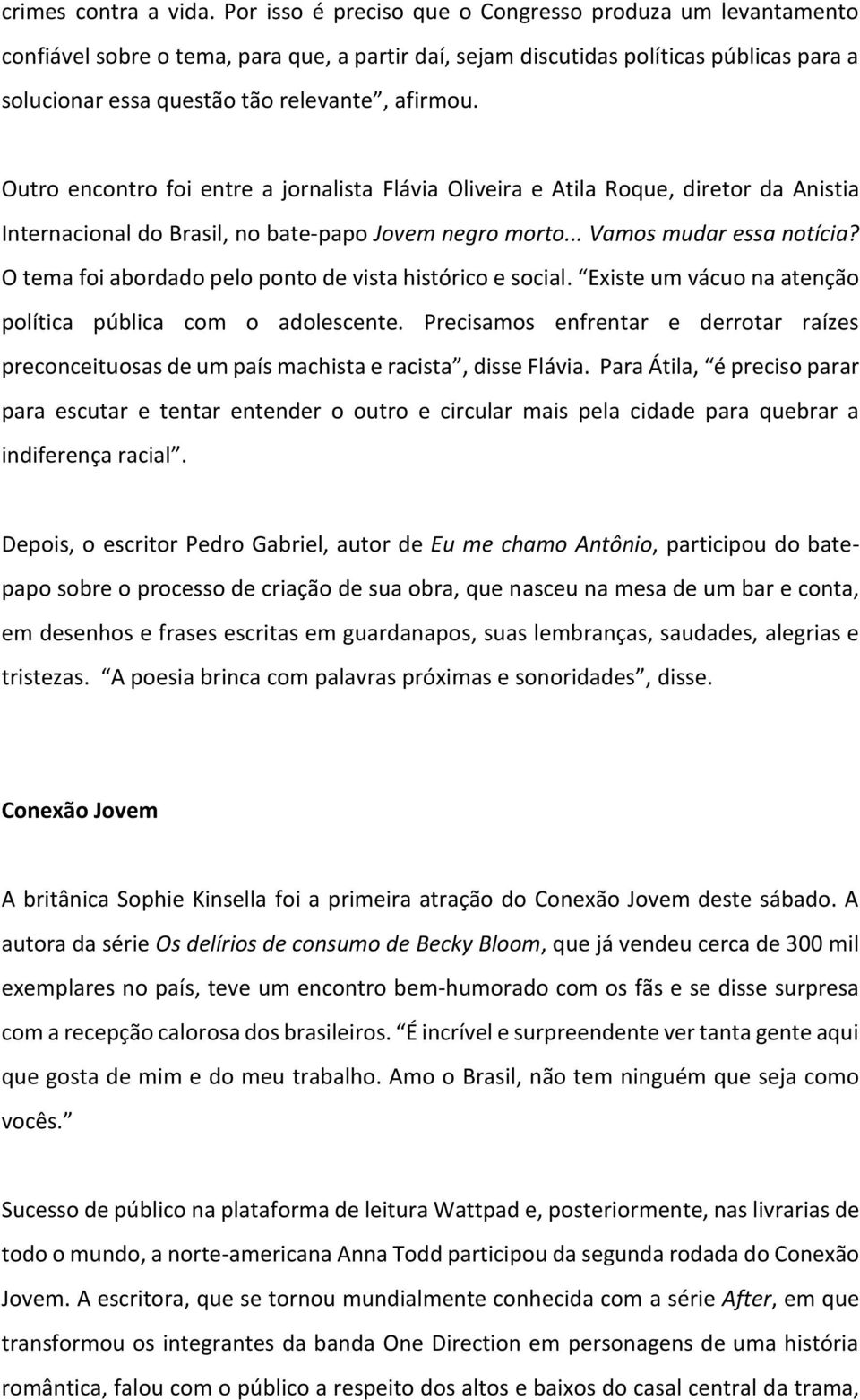 Outro encontro foi entre a jornalista Flávia Oliveira e Atila Roque, diretor da Anistia Internacional do Brasil, no bate-papo Jovem negro morto... Vamos mudar essa notícia?