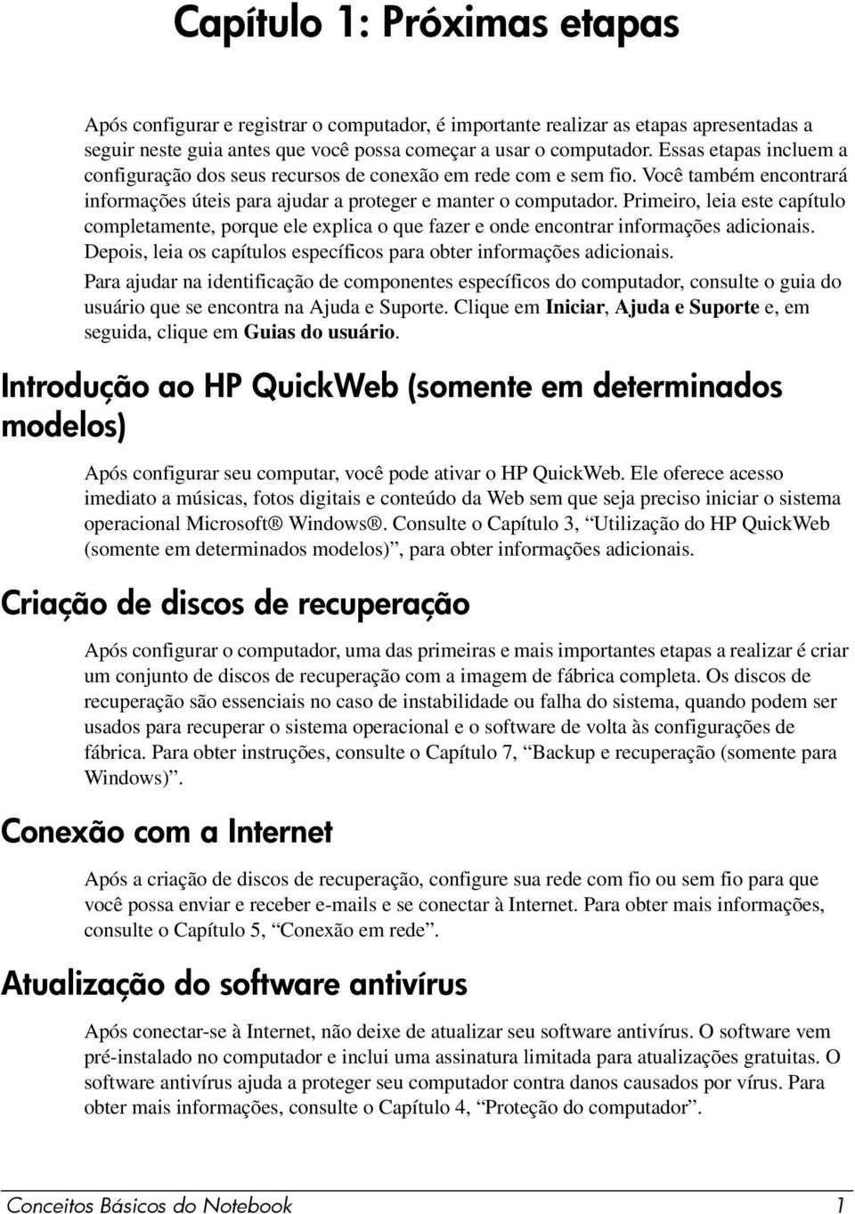 Primeiro, leia este capítulo completamente, porque ele explica o que fazer e onde encontrar informações adicionais. Depois, leia os capítulos específicos para obter informações adicionais.