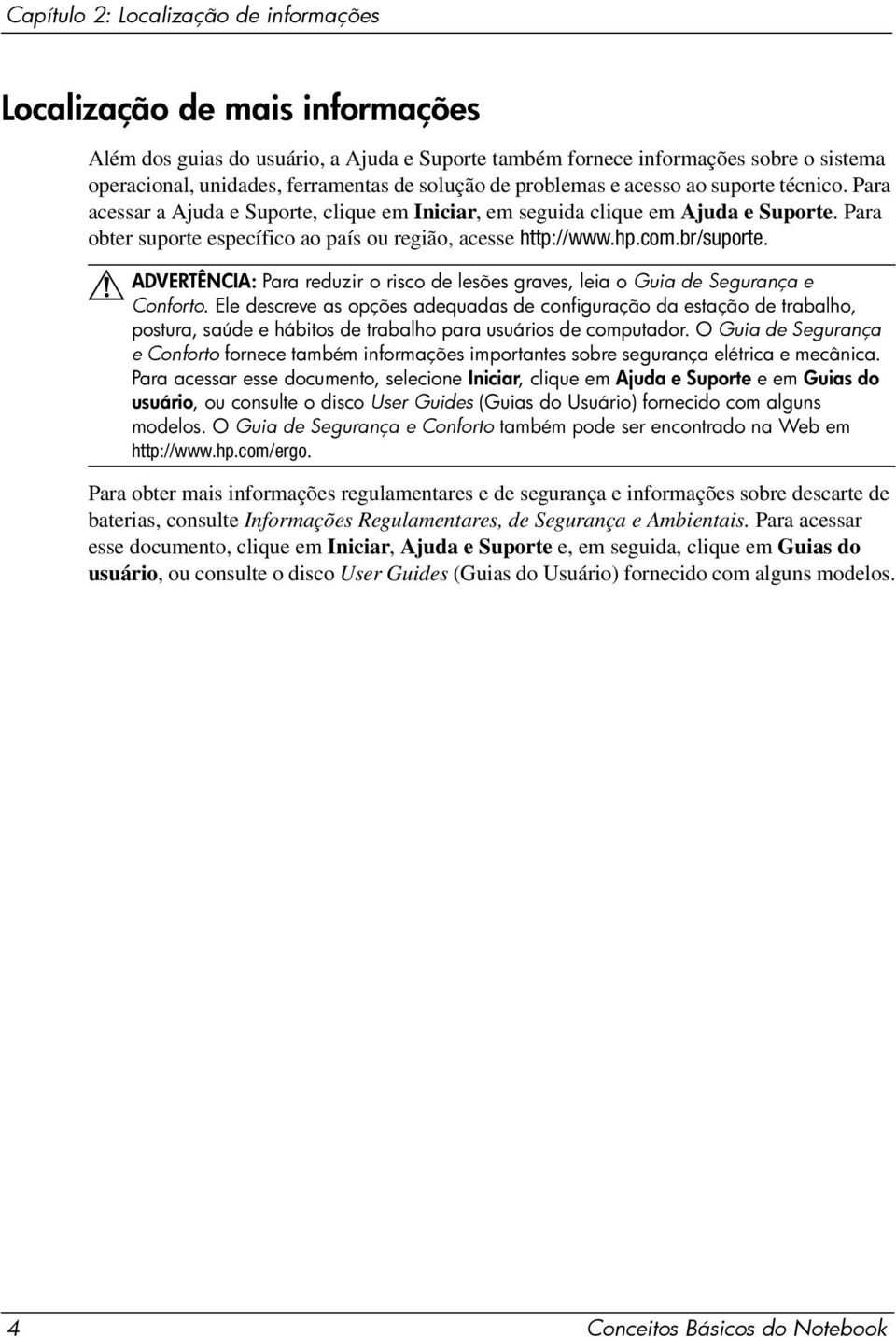 Para obter suporte específico ao país ou região, acesse http://www.hp.com.br/suporte. ADVERTÊNCIA: Para reduzir o risco de lesões graves, leia o Guia de Segurança e Å Conforto.