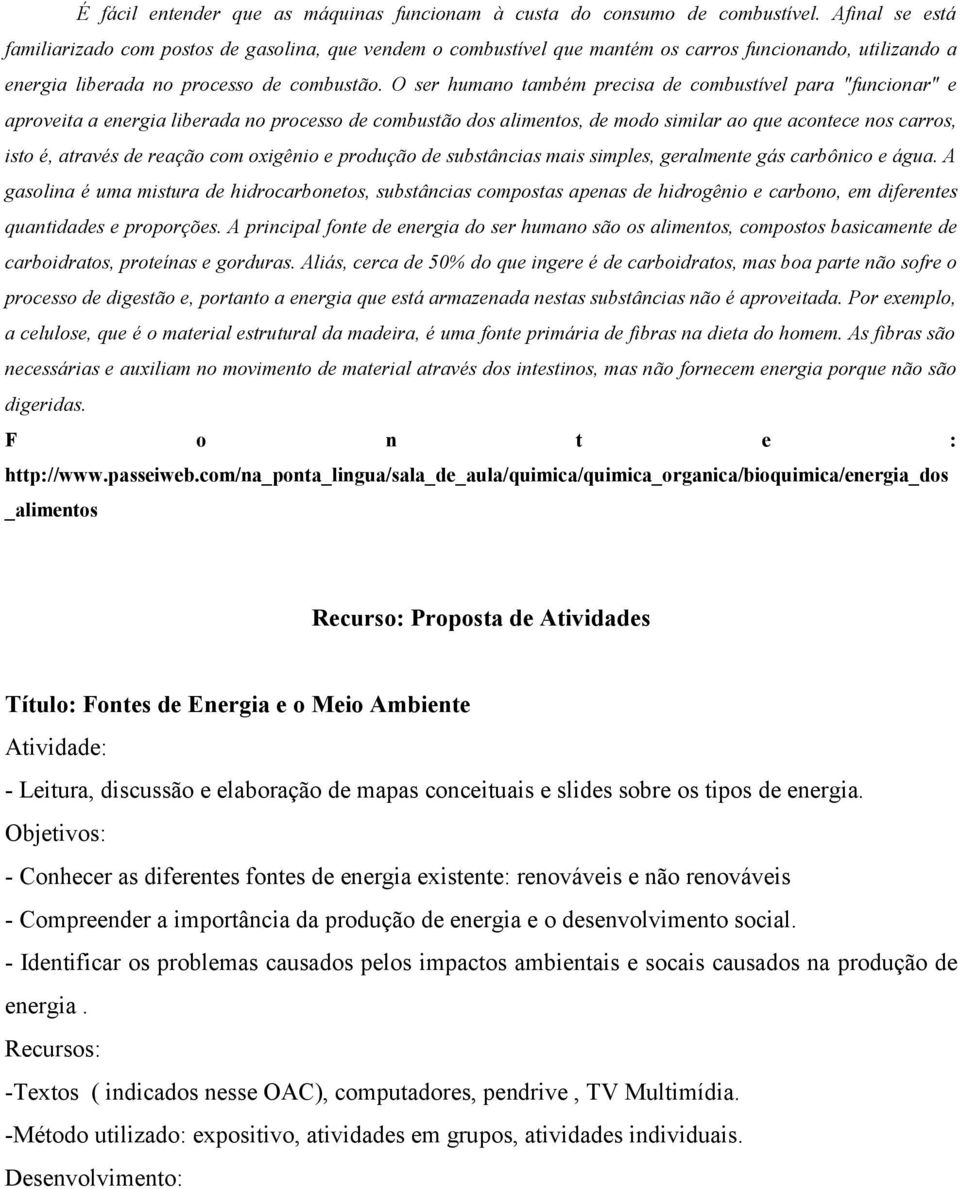 O ser humano também precisa de combustível para "funcionar" e aproveita a energia liberada no processo de combustão dos alimentos, de modo similar ao que acontece nos carros, isto é, através de