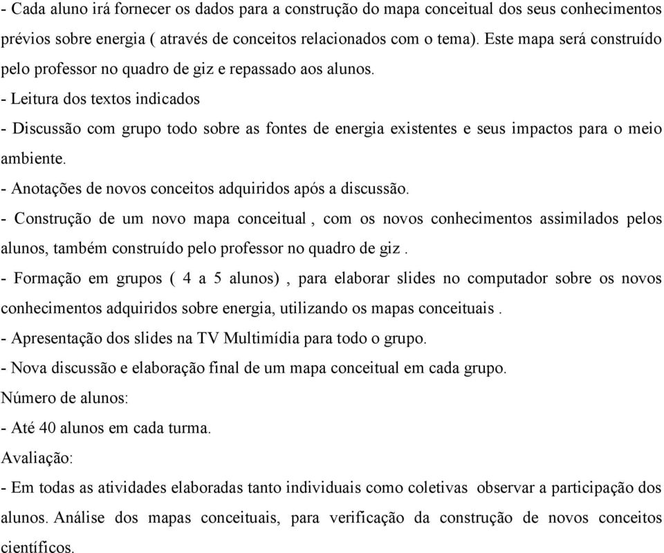 - Leitura dos textos indicados - Discussão com grupo todo sobre as fontes de energia existentes e seus impactos para o meio ambiente. - Anotações de novos conceitos adquiridos após a discussão.