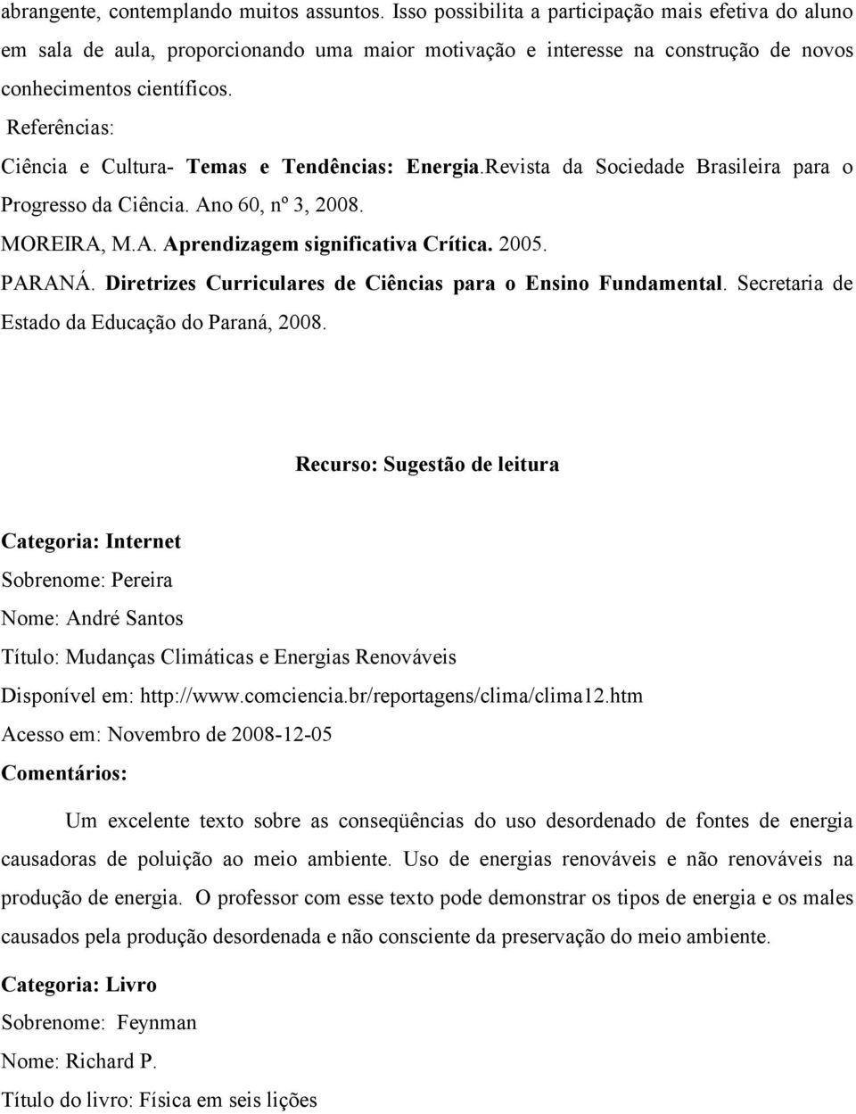 Referências: Ciência e Cultura- Temas e Tendências: Energia.Revista da Sociedade Brasileira para o Progresso da Ciência. Ano 60, nº 3, 2008. MOREIRA, M.A. Aprendizagem significativa Crítica. 2005.