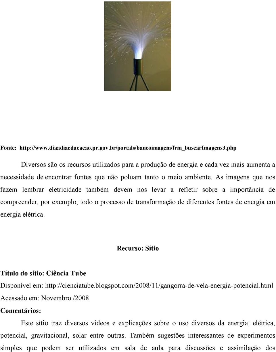 As imagens que nos fazem lembrar eletricidade também devem nos levar a refletir sobre a importância de compreender, por exemplo, todo o processo de transformação de diferentes fontes de energia em